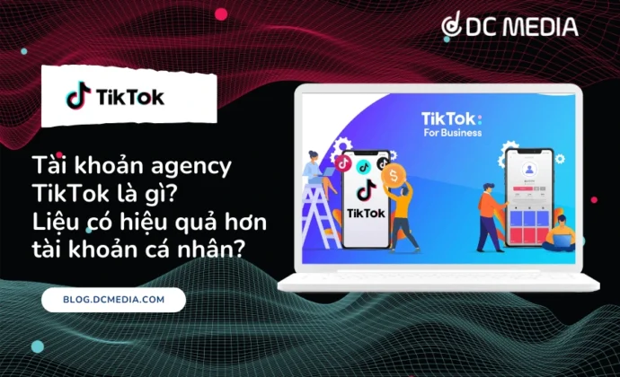 Tài khoản agency TikTok là gì_ Liệu có hiệu quả hơn tài khoản cá nhân (1)