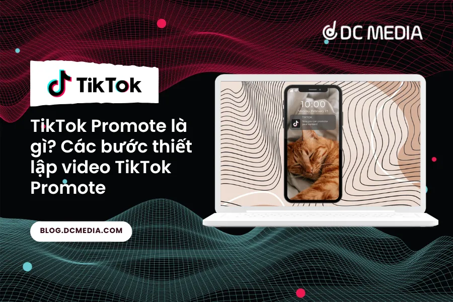 TikTok Promote là gì? Các bước thiết lập video TikTok Promote