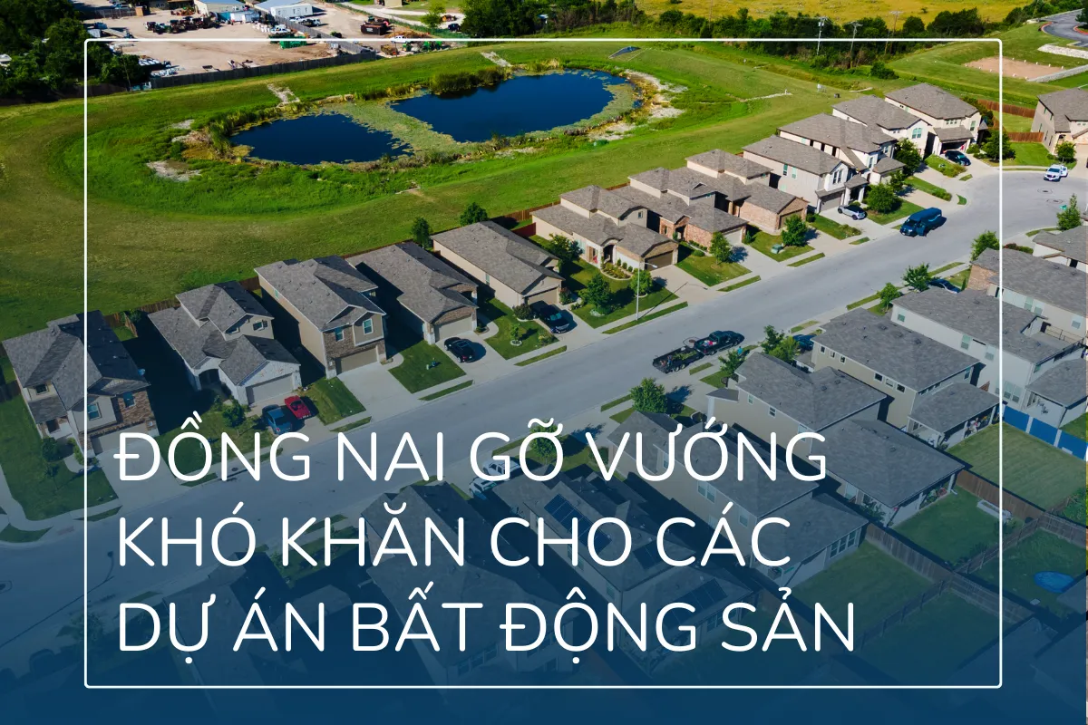 Đồng Nai gỡ vướng khó khăn cho các dự án bất động sản