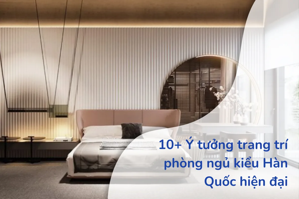 10+ Ý tưởng trang trí phòng ngủ kiểu Hàn Quốc hiện đại