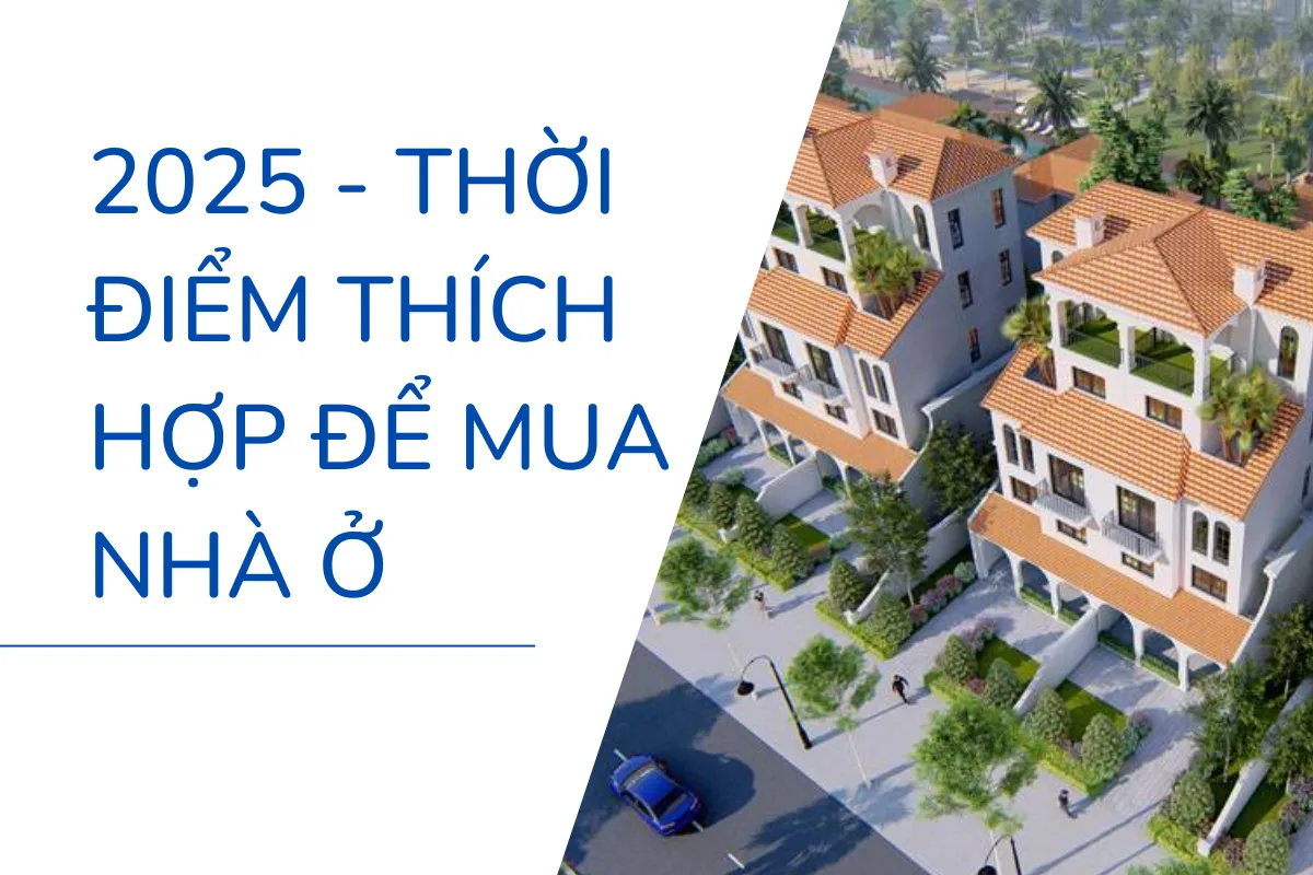 2025 - Thời điểm thích hợp để mua nhà