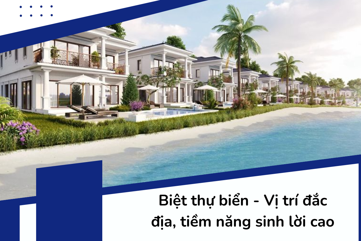 Biệt thự biển - Vị trí đắc địa, tiềm năng sinh lời cao