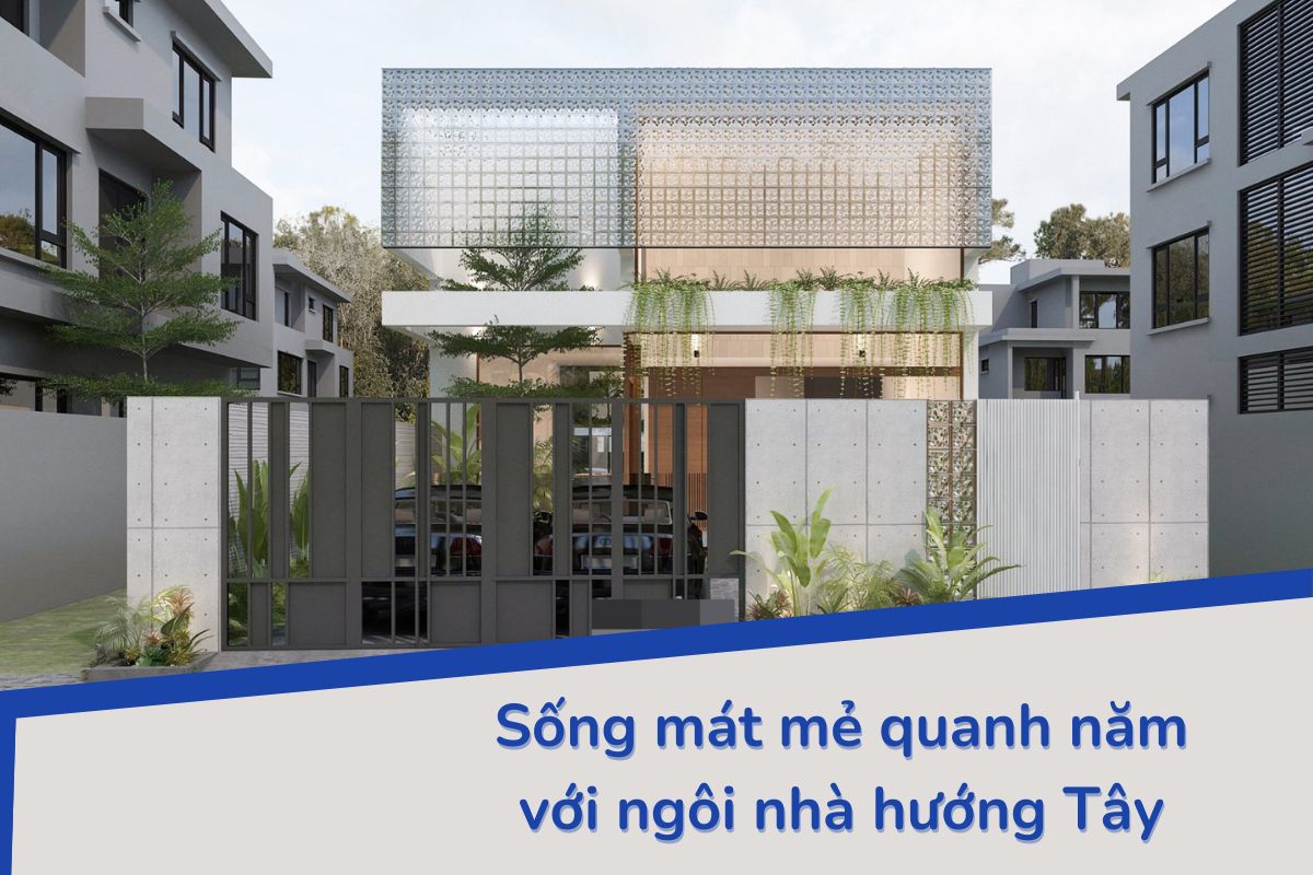 Sống mát mẻ quanh năm với ngôi nhà hướng Tây