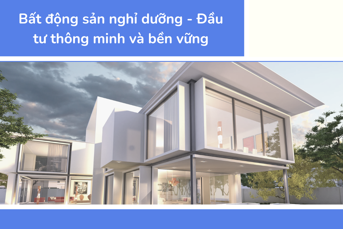 Bất động sản nghỉ dưỡng - Đầu tư thông minh và bền vững