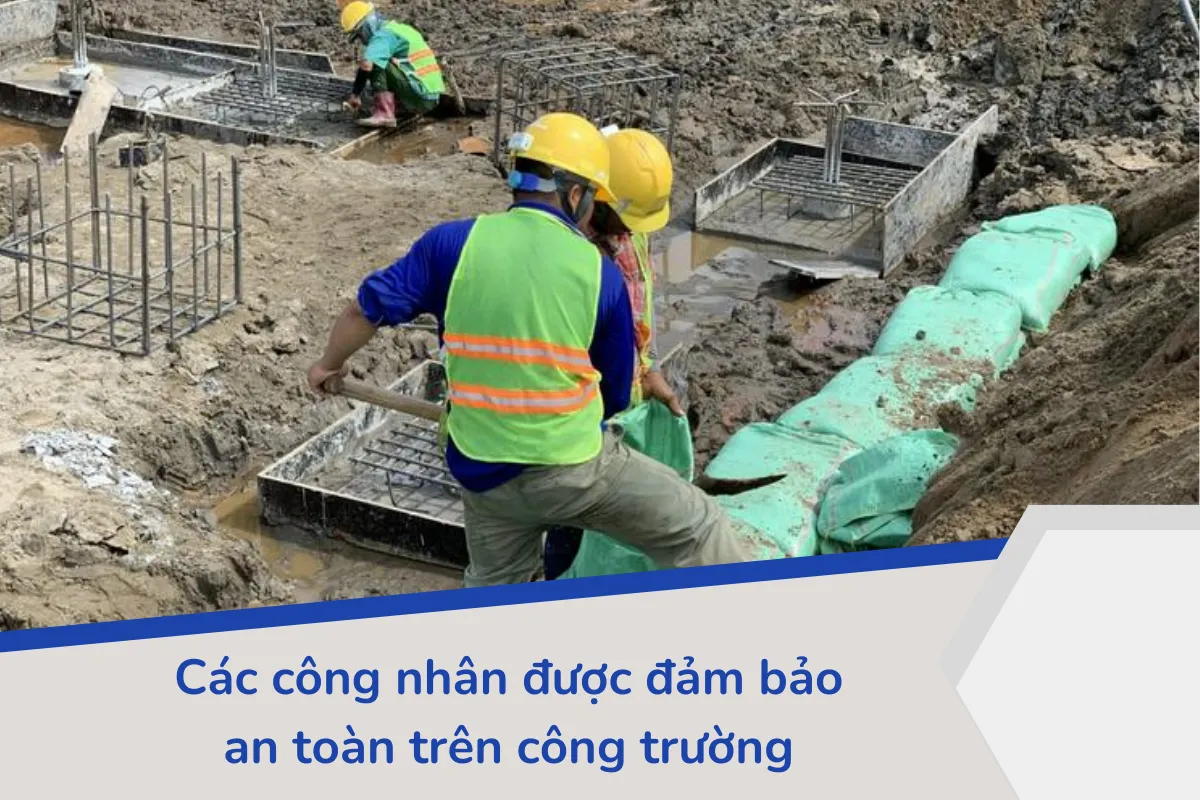 Các công nhân được đảm bảo an toàn trên công trường