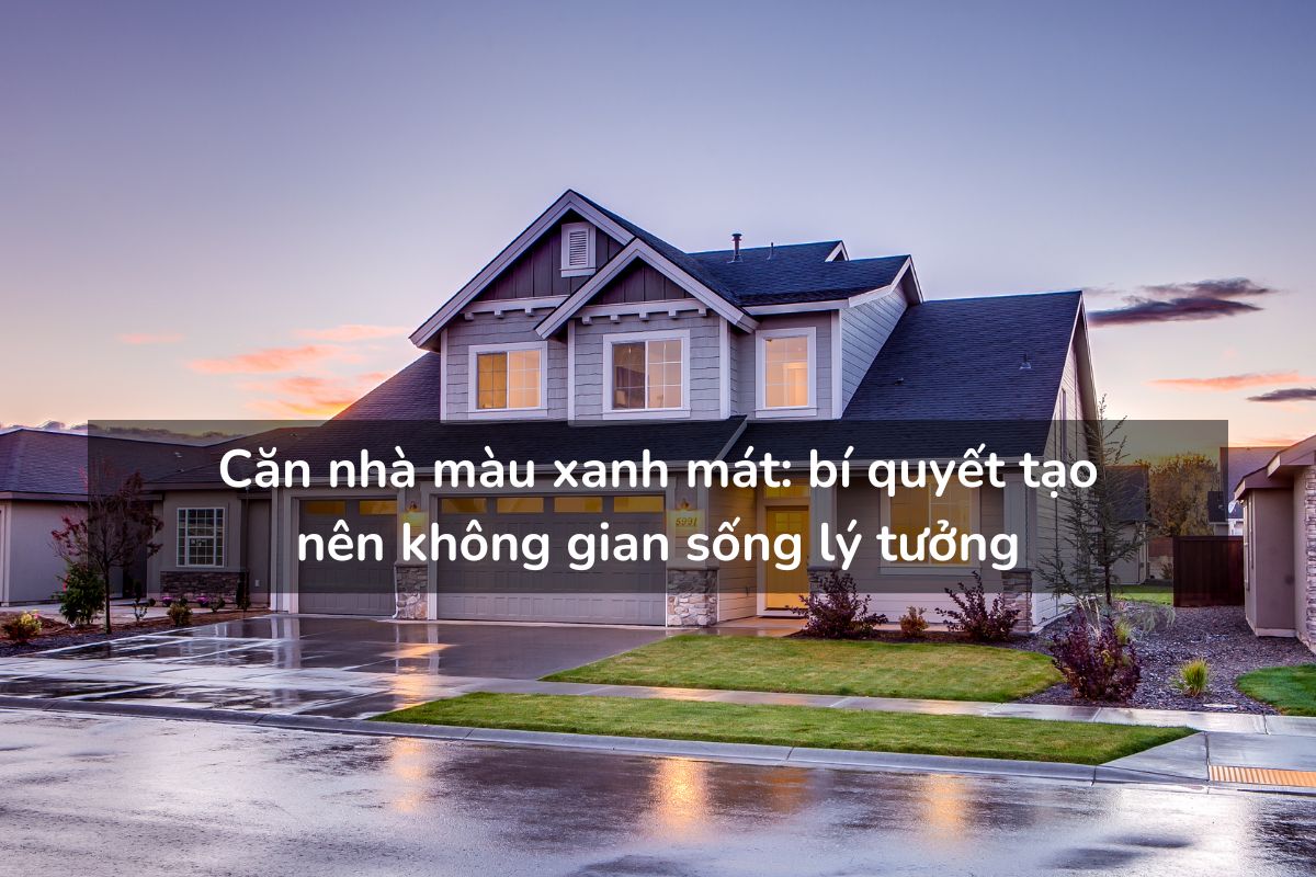 Căn nhà màu xanh mát bí quyết tạo nên không gian sống lý tưởng