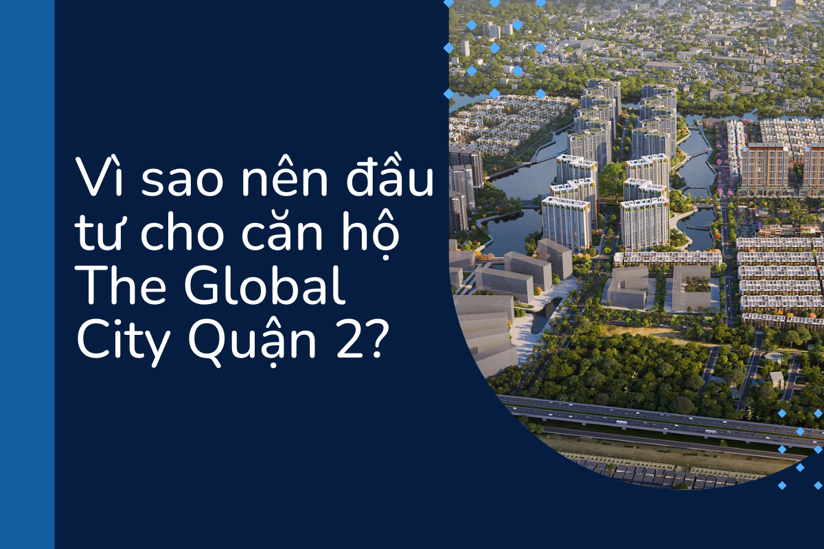 Vì sao nên đầu tư cho căn hộ The Global City Quận 2?