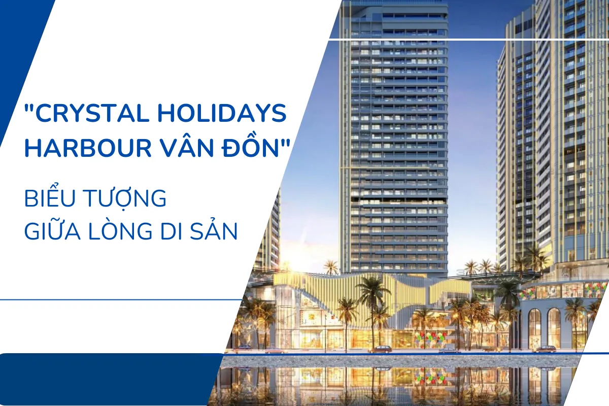 “Crystal Holidays Harbour Vân Đồn”- Biểu Tượng Giữa Lòng Di Sản