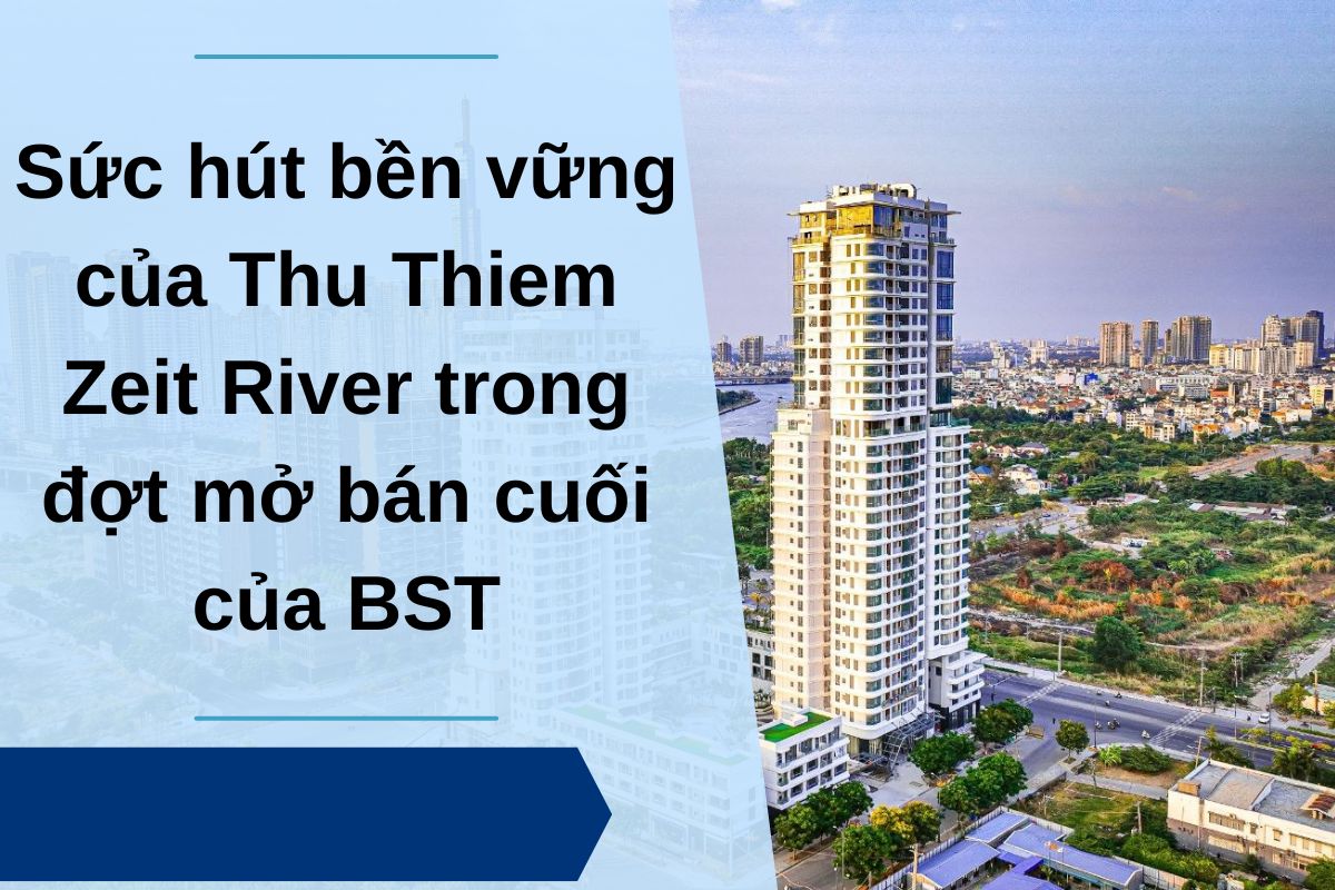 Sức hút bền vững của Thu Thiem Zeit River trong đợt mở bán cuối của BST