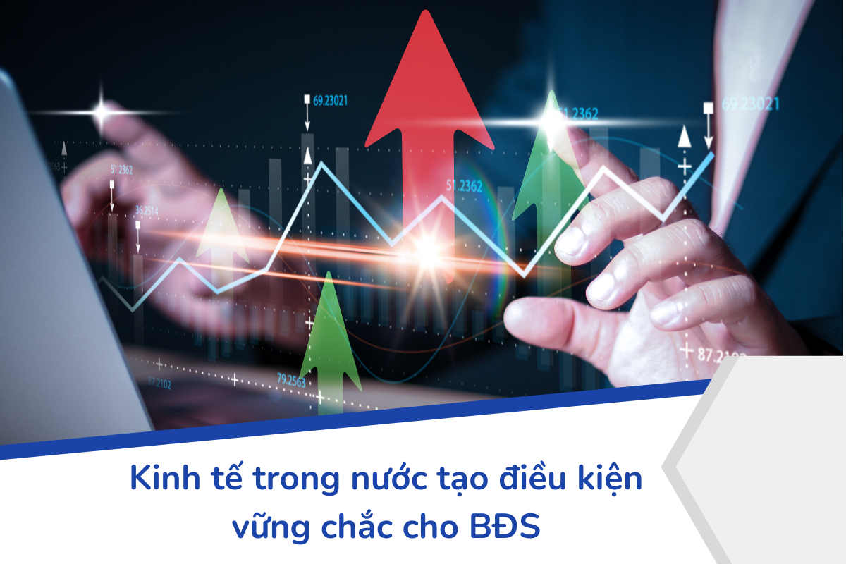 Kinh tế trong nước tạo điều kiện vững chắc cho BĐS