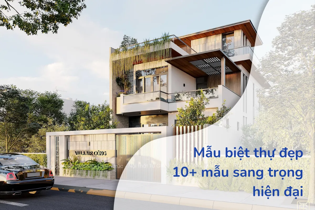 Mẫu biệt thự đẹp: 10+ mẫu sang trọng, hiện đại