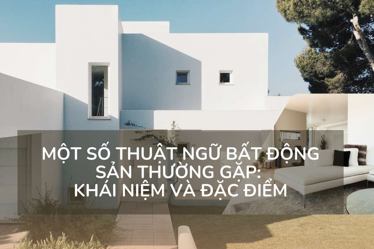 Một số thuật ngữ bất động sản thường gặp - khái niệm và đặc điểm