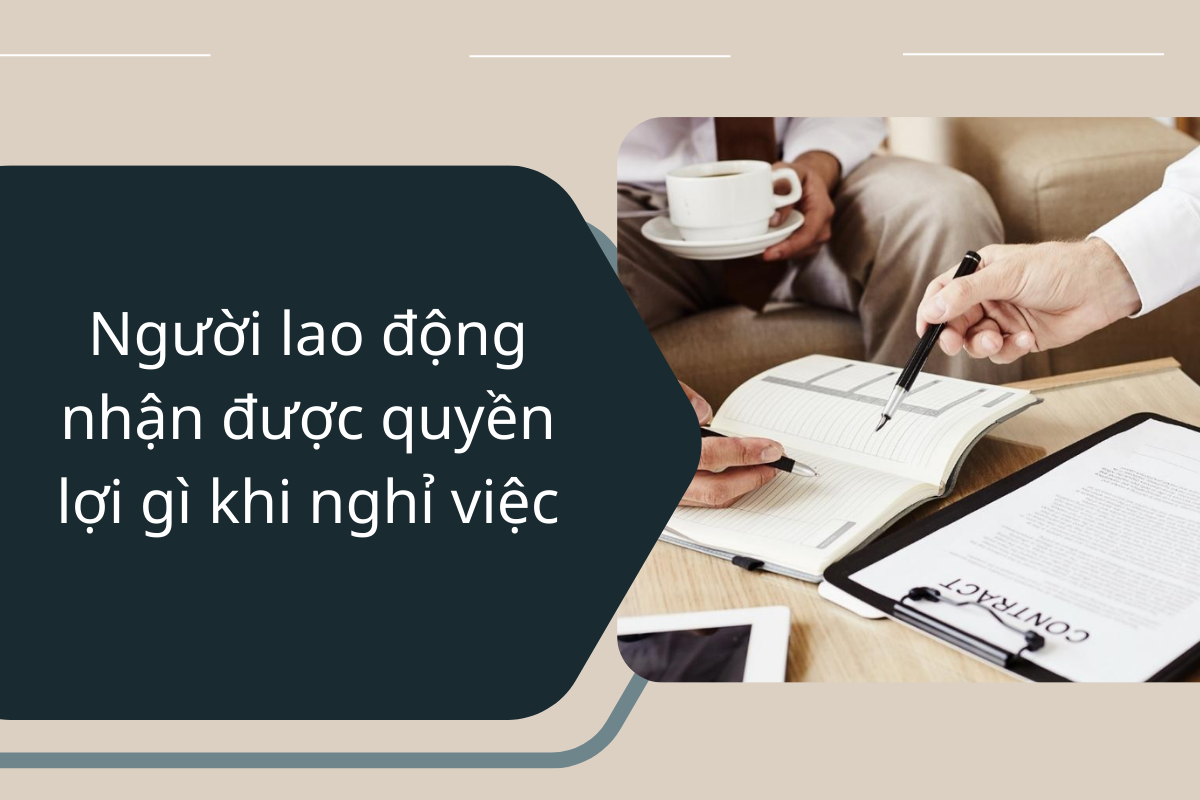 Người lao động nhận được quyền lợi gì khi nghỉ việc