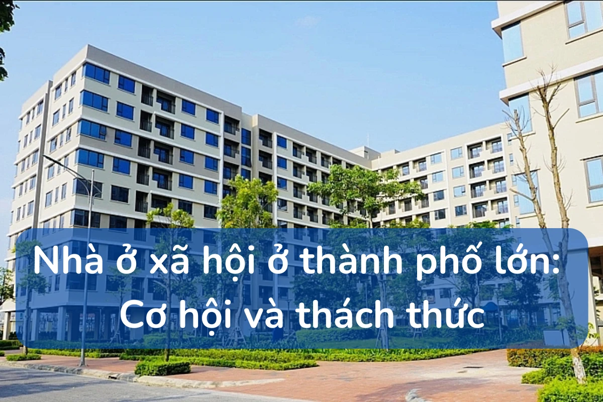 Nhà ở xã hội ở thành phố lớn: Cơ hội và thách thức