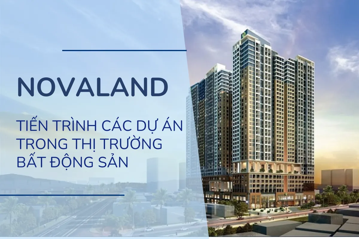 Novaland - Tiến Trình Các Dự Án Trong Thị Trường Bất Động Sản