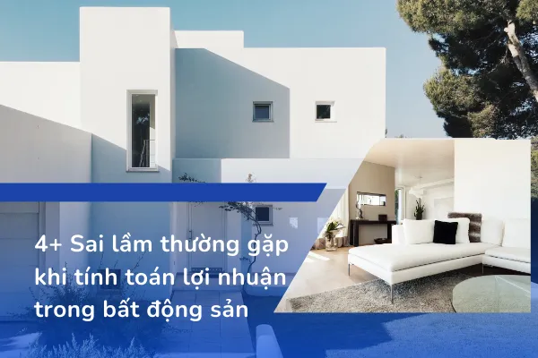 4+ Sai lầm thường gặp khi tính toán lợi nhuận trong bất động sản