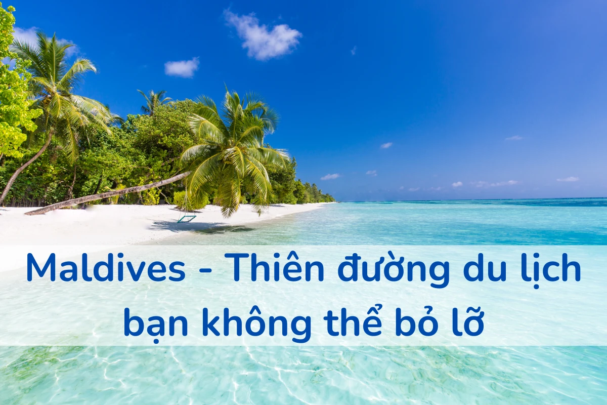 Maldives - Thiên đường du lịch bạn không thể bỏ lỡ