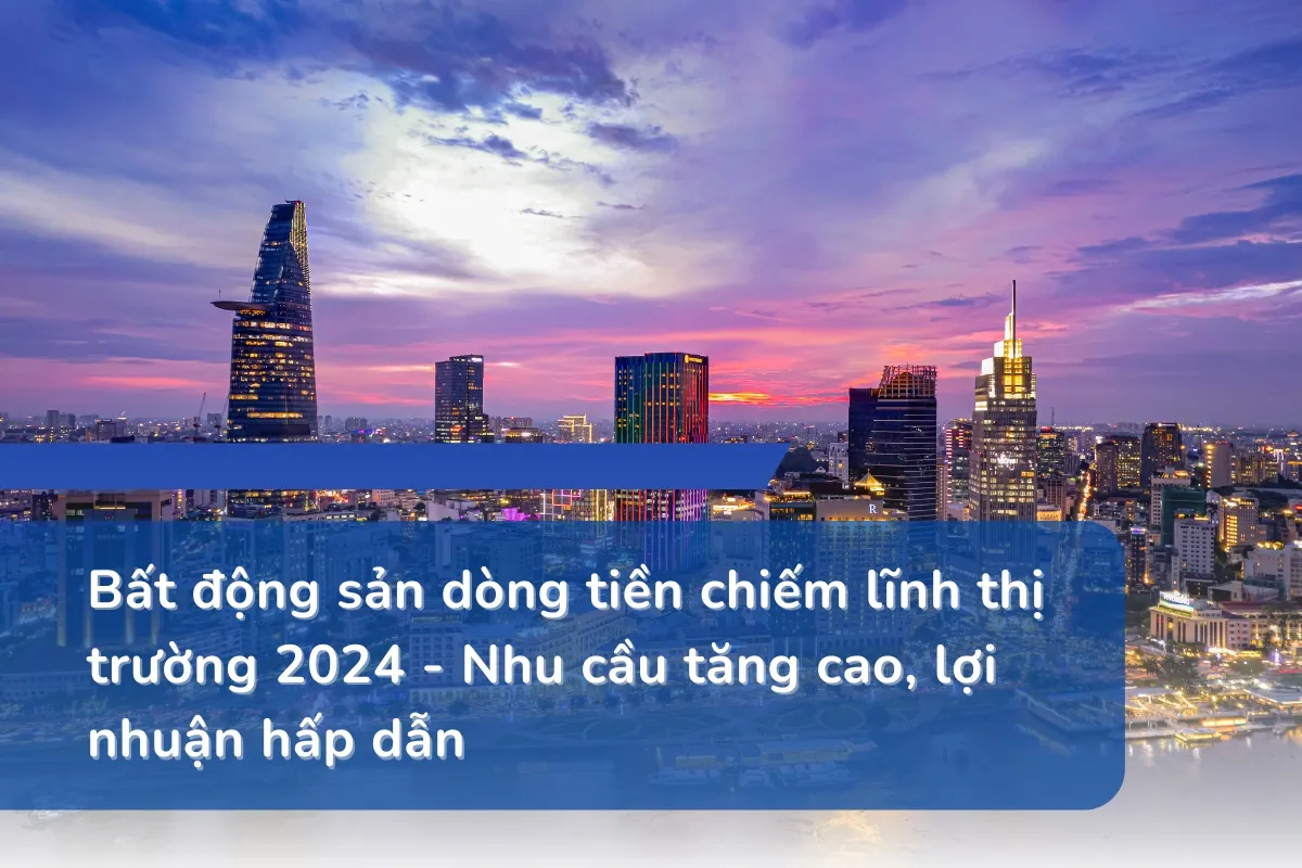 Bất động sản dòng tiền chiếm lĩnh thị trường 2024