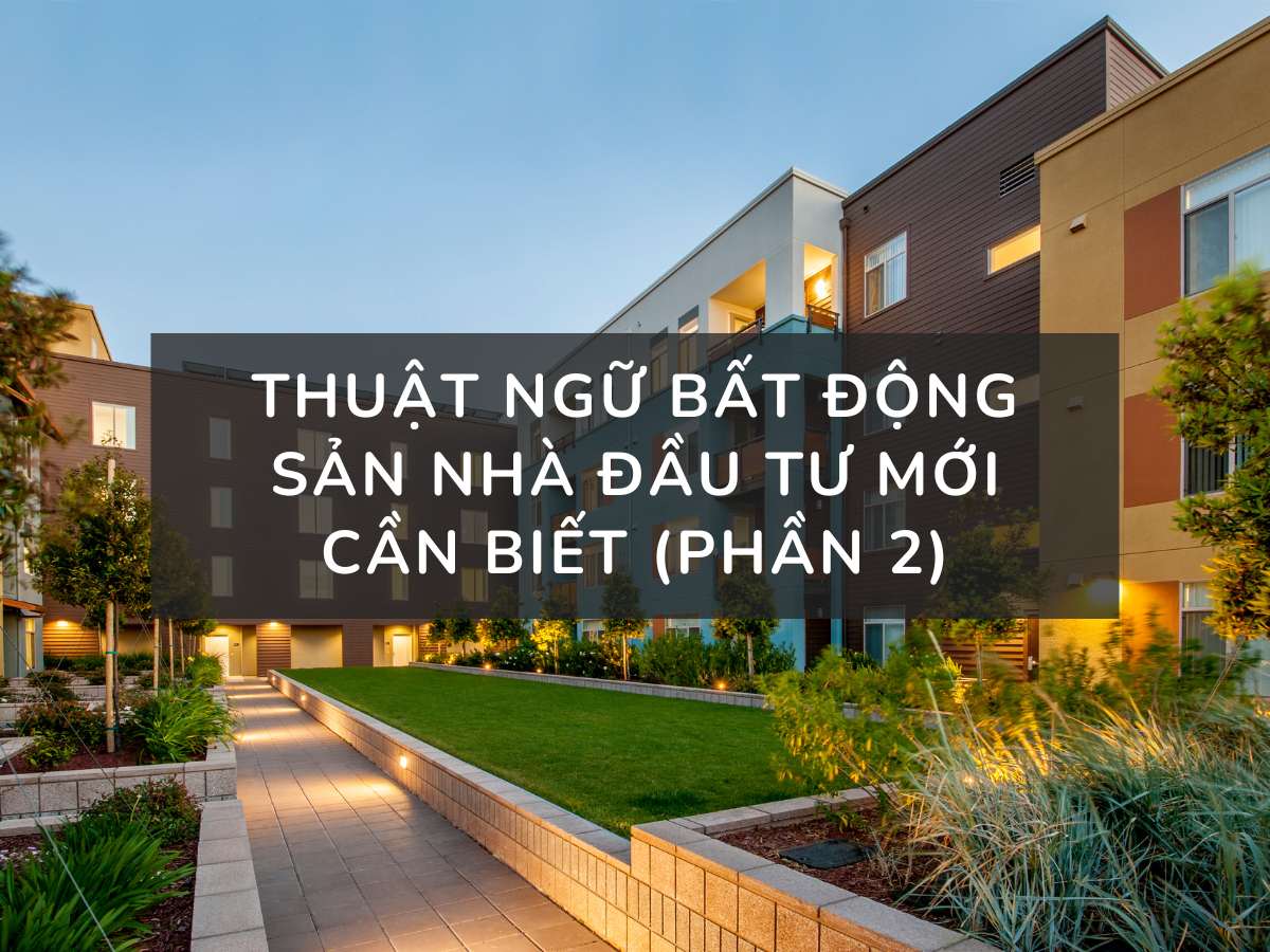 Thuật Ngữ Bất Động Sản Nhà Đầu Tư Mới Cần Biết (Phần 2)