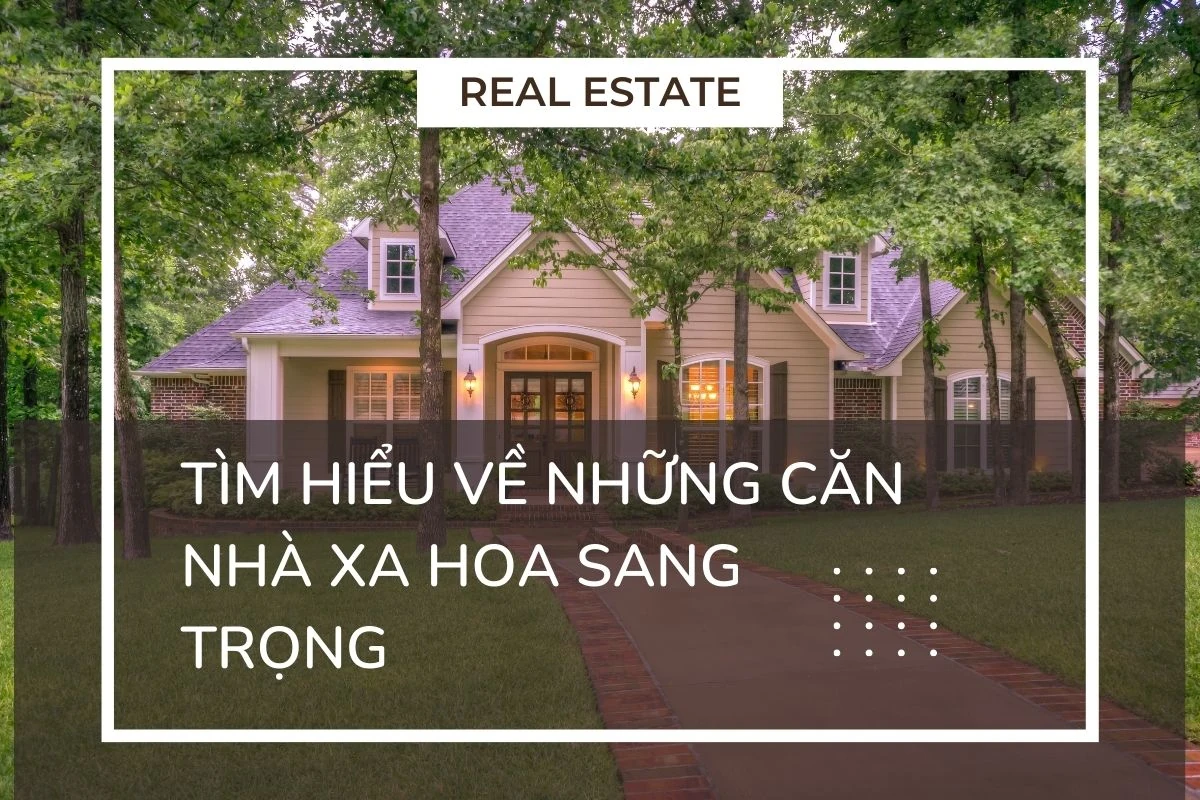 Tìm hiểu về những căn nhà xa hoa sang trọng