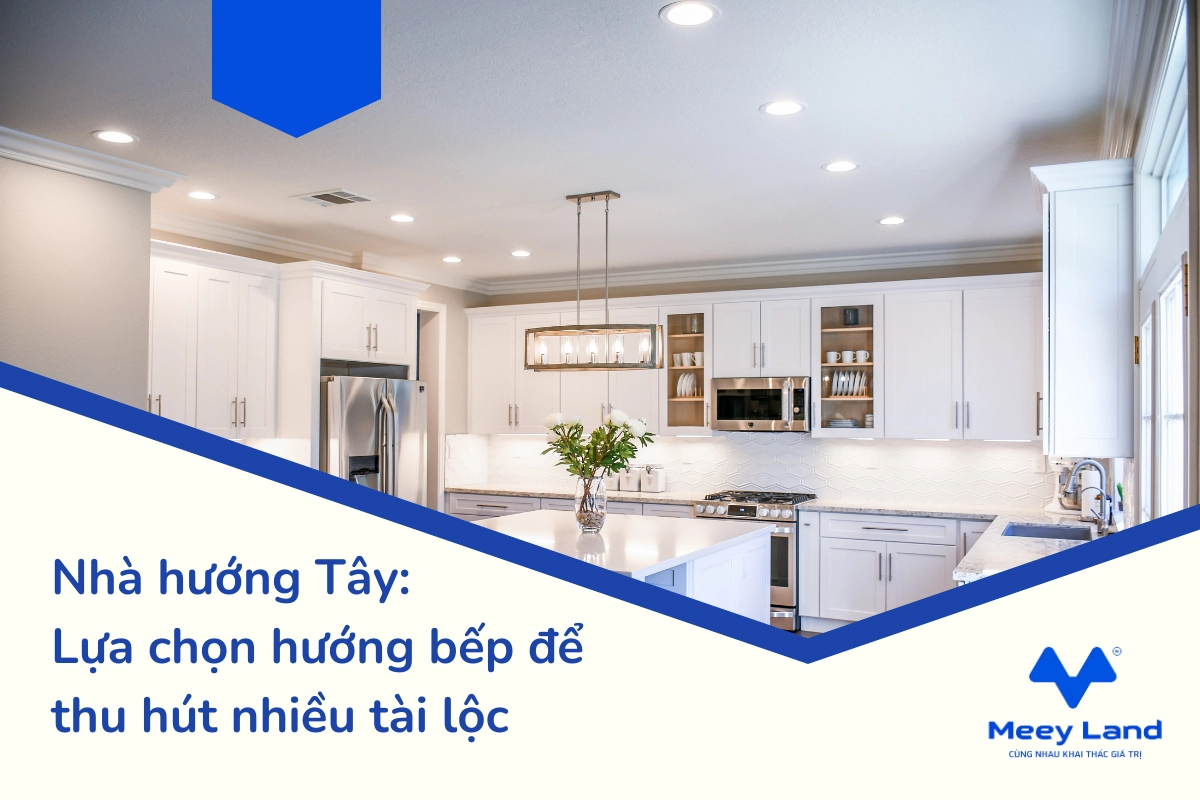 Nhà hướng Tây: Lựa chọn hướng bếp để thu hút nhiều tài lộc