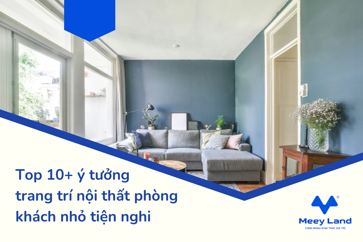 Top 10+ ý tưởng trang trí nội thất phòng khách nhỏ tiện nghi