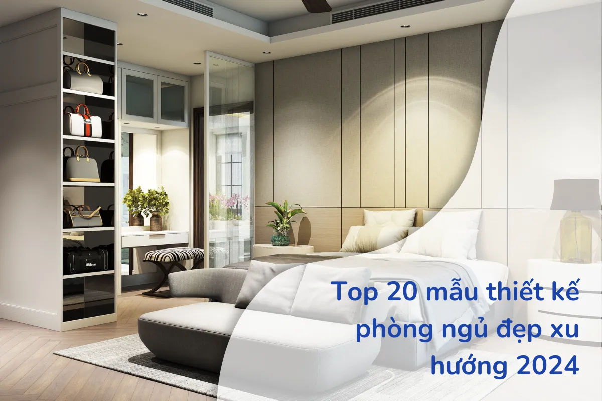 Top 20 mẫu thiết kế phòng ngủ đẹp xu hướng 2024