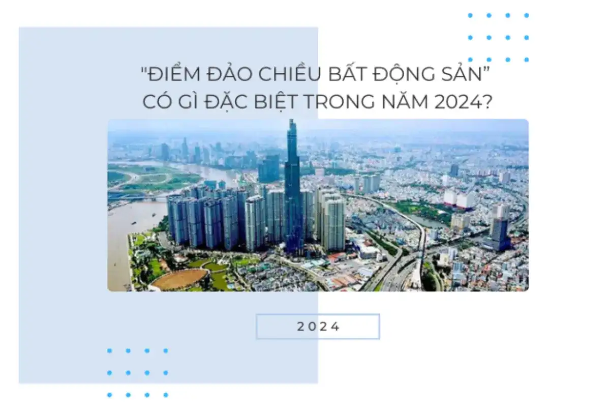 Điểm đảo chiều bất động sản” có gì đặc biệt trong năm 2024