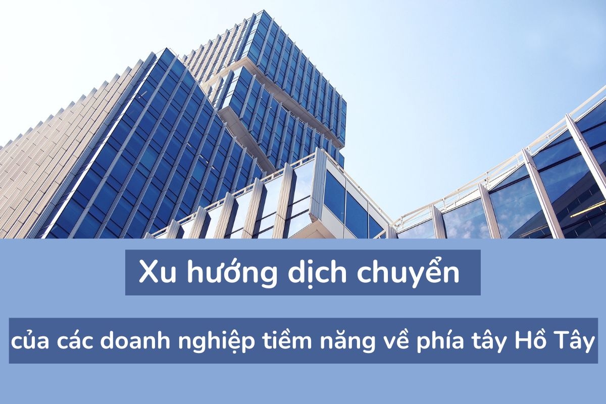 Xu hướng dịch chuyển của các doanh nghiệp tiềm năng về phía tây Hồ Tây