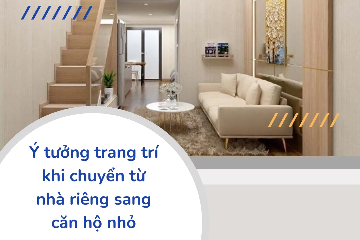 Ý tưởng trang trí khi chuyển từ nhà riêng sang căn hộ nhỏ