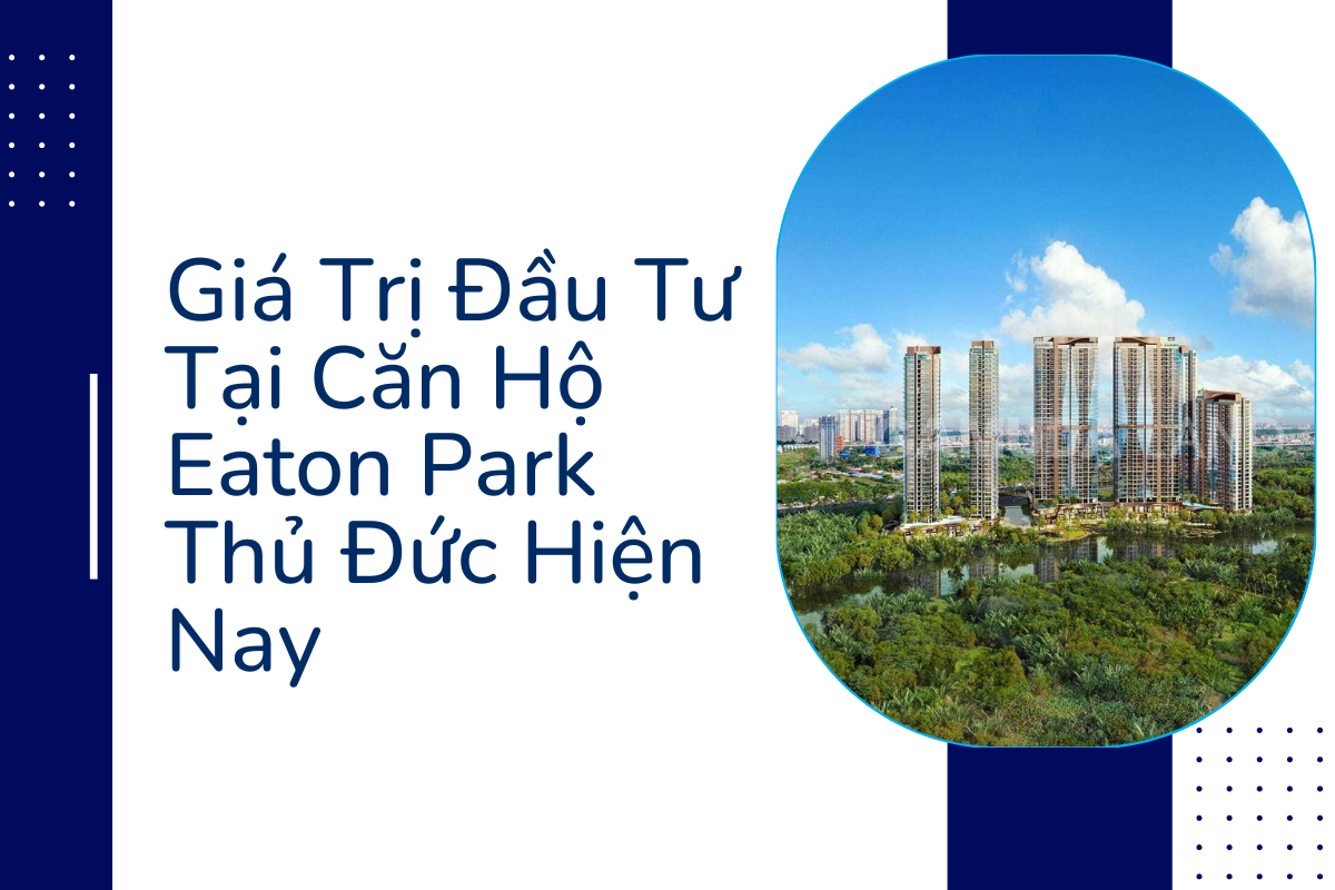 Giá Trị Đầu Tư Tại Căn Hộ Eaton Park Thủ Đức Hiện Nay