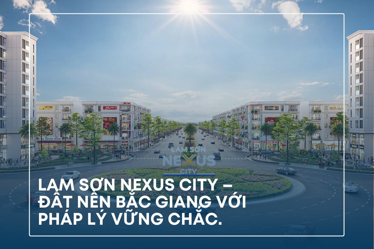 Lam Sơn Nexus City – Đất nền Bắc Giang với pháp lý vững chắc.