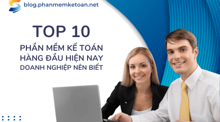 Gợi ý top 10 phần mềm kế toán hàng đầu hiện nay các doanh nghiệp nên biết