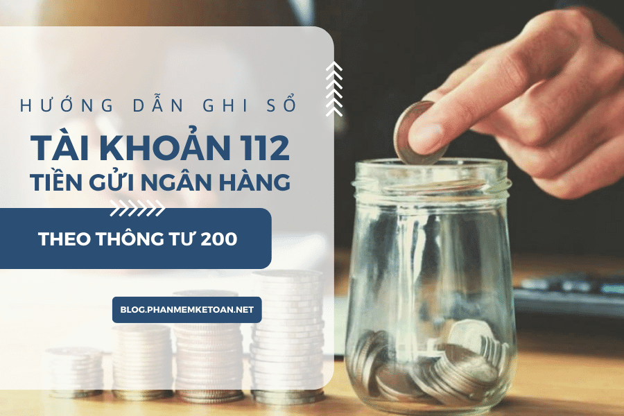 Hướng dẫn về việc ghi sổ tài khoản 112: Tiền gửi ngân hàng theo quy định của Thông tư 200