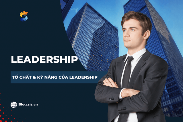 Leadership là gì Một Leader giỏi cần tố chất và kỹ năng gì