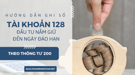 Cách ghi sổ Tài khoản 128 Đầu tư nắm giữ đến ngày đáo hạn