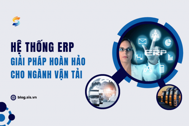 Phần mềm ERP cho ngành vận tải_ Hiệu quả và tiềm năng cùng S.I.S Việt Nam