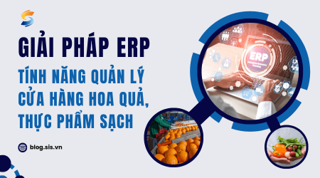 Phần mềm SIS ERP_ Tính năng tiện lợi cho ngành hoa quả, thực phẩm sạch