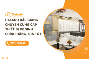 Palado Bắc Giang - Chuyên cung cấp thiết bị vệ sinh chính hãng, giá tốt