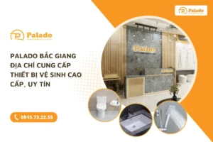 Palado Bắc Giang – Địa chỉ cung cấp thiết bị vệ sinh cao cấp, uy tín