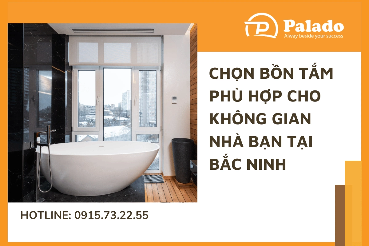 Bí quyết chọn bồn tắm phù hợp cho không gian nhà bạn tại Bắc Ninh