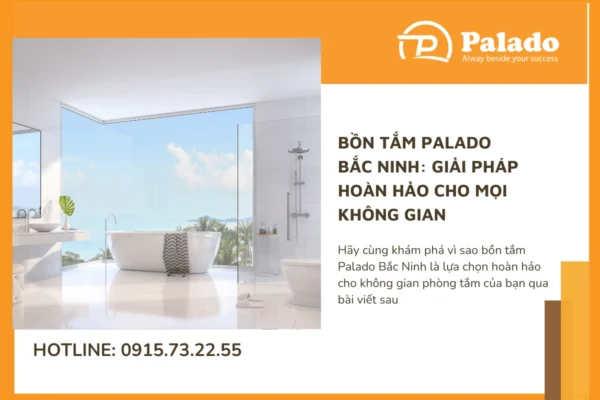 Bồn tắm Palado Bắc Ninh: Giải pháp hoàn hảo cho mọi không gian