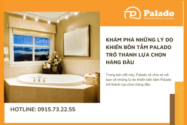 Khám phá những lý do khiến bồn tắm Palado trở thành lựa chọn hàng đầu