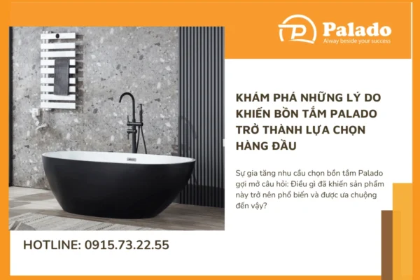 Khám phá những lý do khiến bồn tắm Palado trở thành lựa chọn hàng đầu