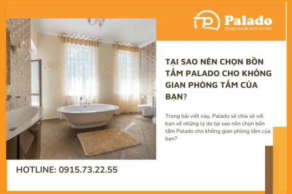 Tại sao nên chọn bồn tắm Palado cho không gian phòng tắm của bạn