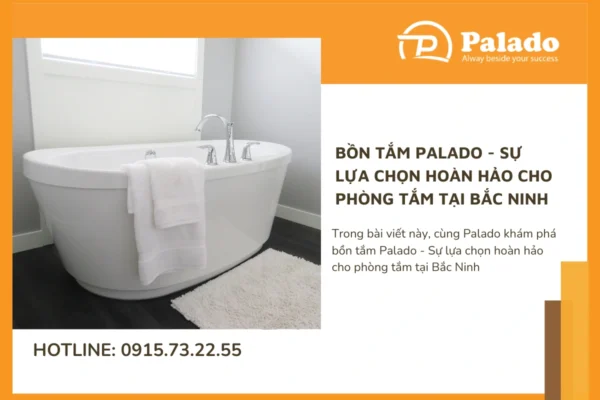 Bồn tắm Palado Sự lựa chọn hoàn hảo cho phòng tắm tại Bắc Ninh