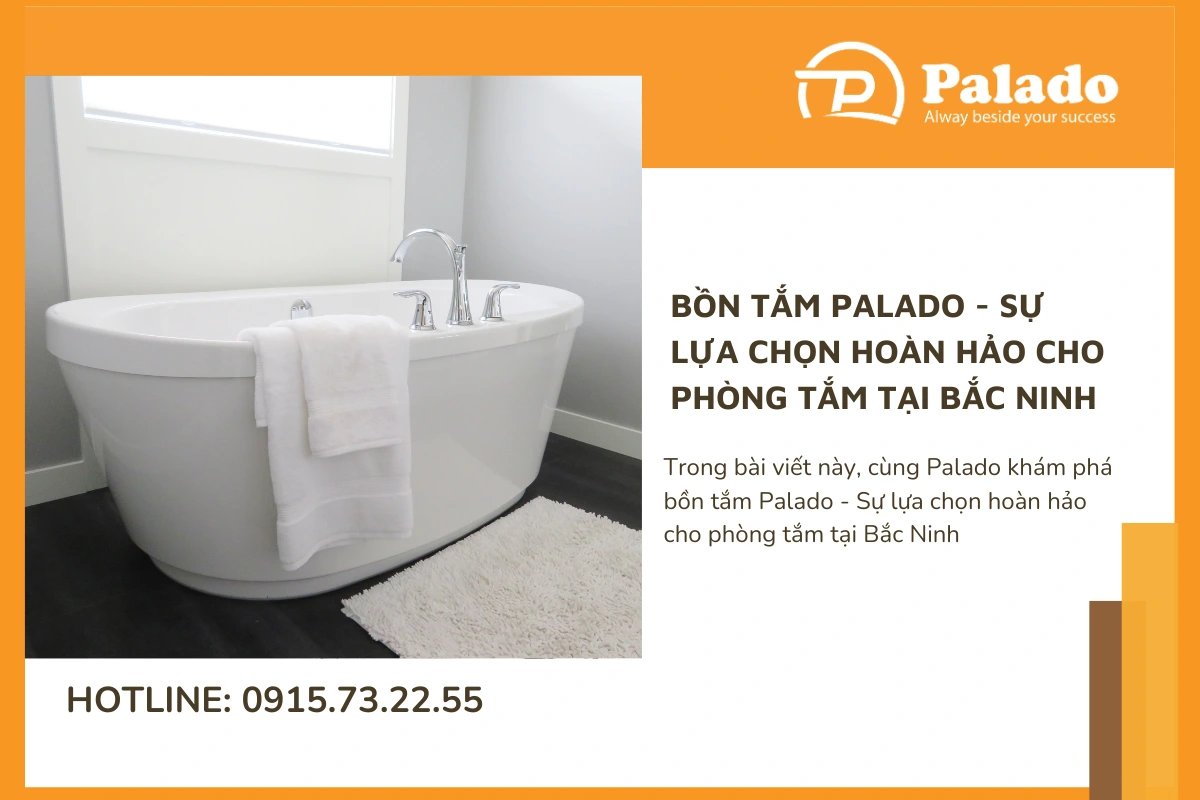 Bồn tắm Palado Sự lựa chọn hoàn hảo cho phòng tắm tại Bắc Ninh