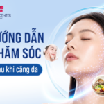 Hướng dẫn chăm sóc sau khi căng da