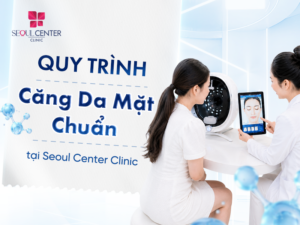 Quy trình căng da chuẩn tại Seoul Center Clinic