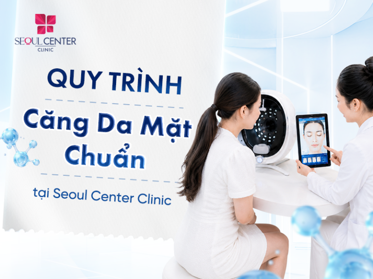 Quy trình căng da chuẩn tại Seoul Center Clinic